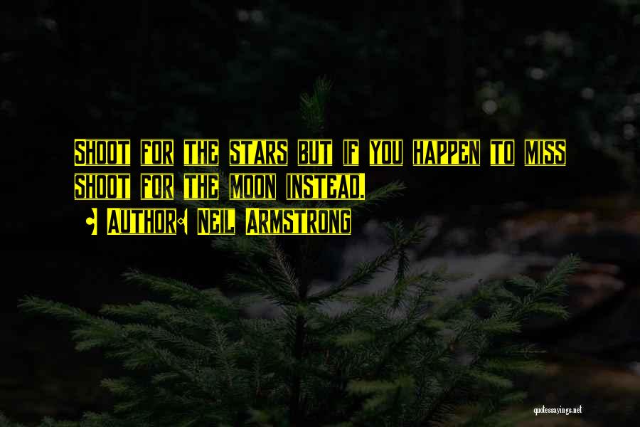 Neil Armstrong Quotes: Shoot For The Stars But If You Happen To Miss Shoot For The Moon Instead.