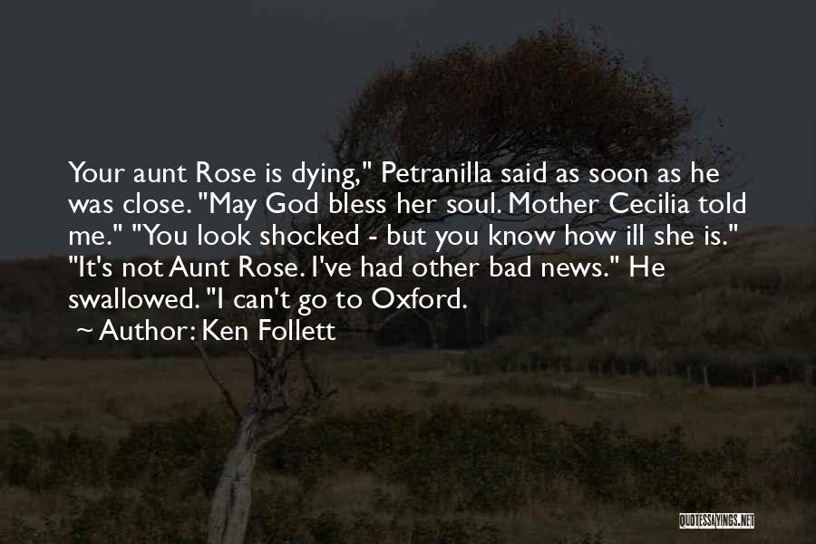 Ken Follett Quotes: Your Aunt Rose Is Dying, Petranilla Said As Soon As He Was Close. May God Bless Her Soul. Mother Cecilia