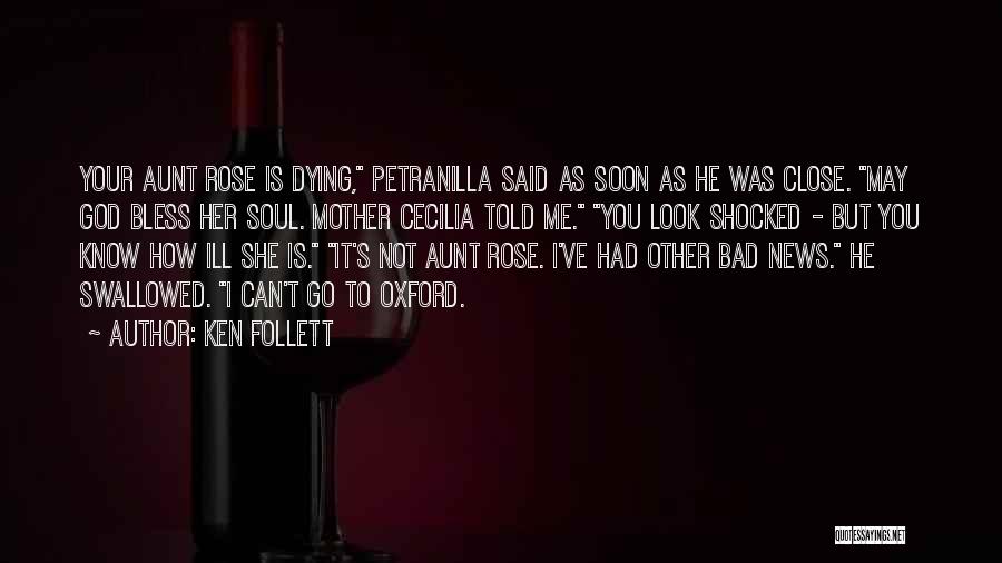 Ken Follett Quotes: Your Aunt Rose Is Dying, Petranilla Said As Soon As He Was Close. May God Bless Her Soul. Mother Cecilia