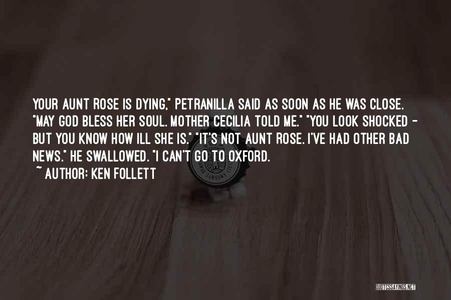 Ken Follett Quotes: Your Aunt Rose Is Dying, Petranilla Said As Soon As He Was Close. May God Bless Her Soul. Mother Cecilia