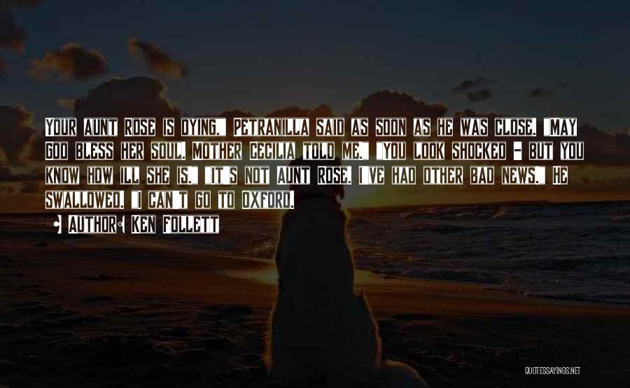 Ken Follett Quotes: Your Aunt Rose Is Dying, Petranilla Said As Soon As He Was Close. May God Bless Her Soul. Mother Cecilia