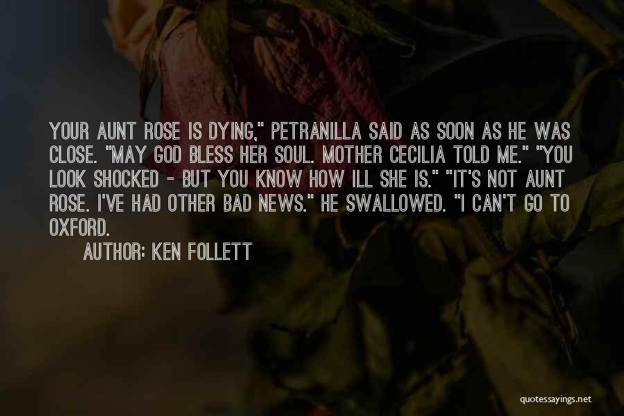 Ken Follett Quotes: Your Aunt Rose Is Dying, Petranilla Said As Soon As He Was Close. May God Bless Her Soul. Mother Cecilia