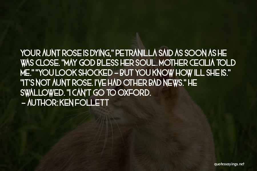 Ken Follett Quotes: Your Aunt Rose Is Dying, Petranilla Said As Soon As He Was Close. May God Bless Her Soul. Mother Cecilia