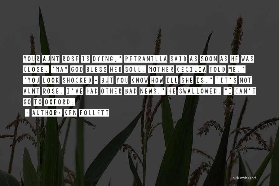 Ken Follett Quotes: Your Aunt Rose Is Dying, Petranilla Said As Soon As He Was Close. May God Bless Her Soul. Mother Cecilia