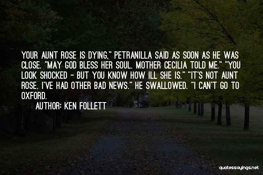 Ken Follett Quotes: Your Aunt Rose Is Dying, Petranilla Said As Soon As He Was Close. May God Bless Her Soul. Mother Cecilia