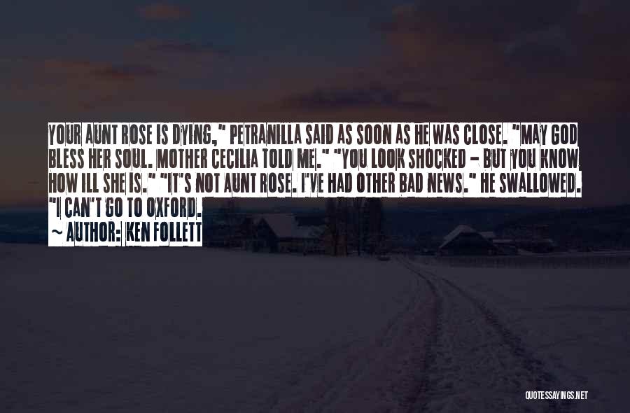 Ken Follett Quotes: Your Aunt Rose Is Dying, Petranilla Said As Soon As He Was Close. May God Bless Her Soul. Mother Cecilia