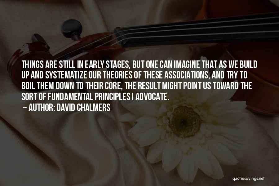 David Chalmers Quotes: Things Are Still In Early Stages, But One Can Imagine That As We Build Up And Systematize Our Theories Of