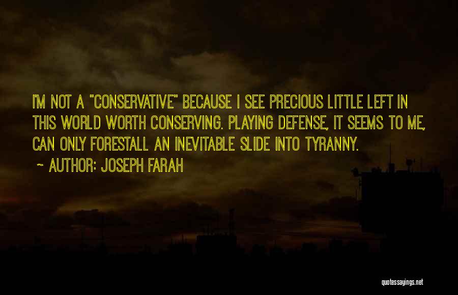 Joseph Farah Quotes: I'm Not A Conservative Because I See Precious Little Left In This World Worth Conserving. Playing Defense, It Seems To