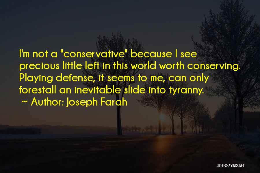Joseph Farah Quotes: I'm Not A Conservative Because I See Precious Little Left In This World Worth Conserving. Playing Defense, It Seems To