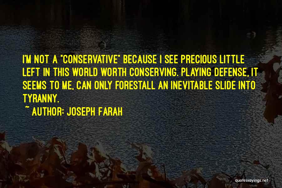 Joseph Farah Quotes: I'm Not A Conservative Because I See Precious Little Left In This World Worth Conserving. Playing Defense, It Seems To