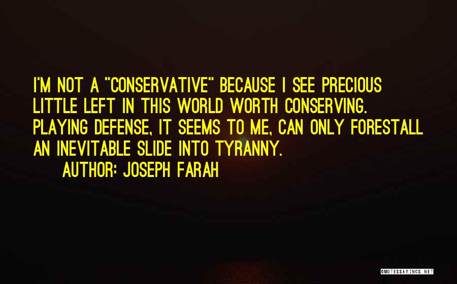 Joseph Farah Quotes: I'm Not A Conservative Because I See Precious Little Left In This World Worth Conserving. Playing Defense, It Seems To