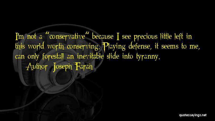 Joseph Farah Quotes: I'm Not A Conservative Because I See Precious Little Left In This World Worth Conserving. Playing Defense, It Seems To