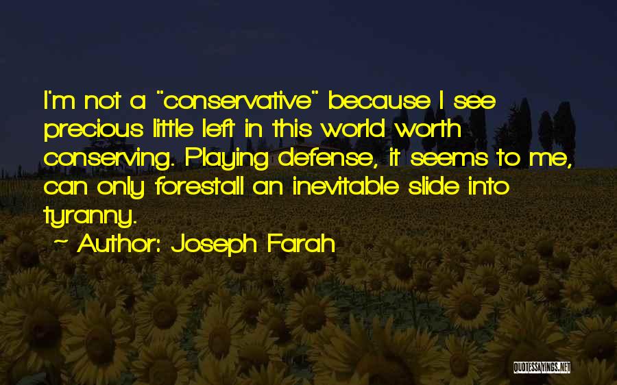 Joseph Farah Quotes: I'm Not A Conservative Because I See Precious Little Left In This World Worth Conserving. Playing Defense, It Seems To