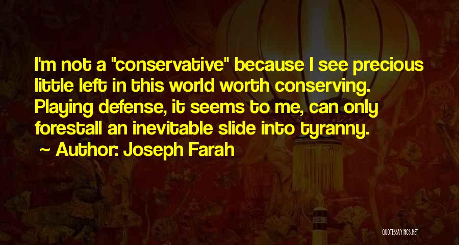 Joseph Farah Quotes: I'm Not A Conservative Because I See Precious Little Left In This World Worth Conserving. Playing Defense, It Seems To