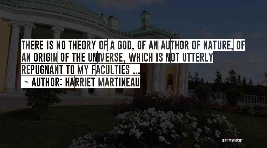 Harriet Martineau Quotes: There Is No Theory Of A God, Of An Author Of Nature, Of An Origin Of The Universe, Which Is