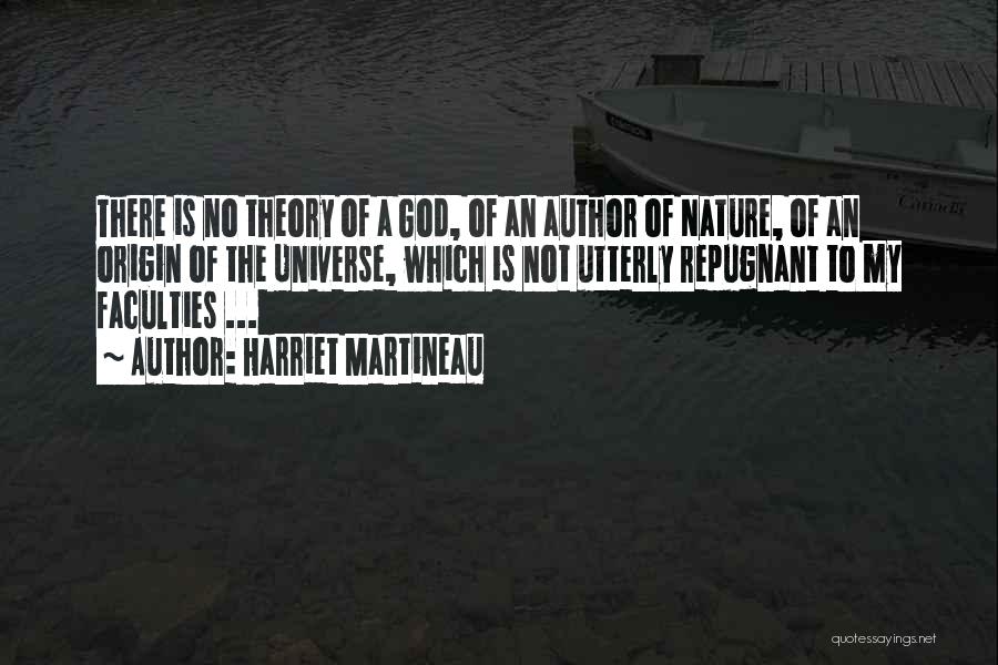 Harriet Martineau Quotes: There Is No Theory Of A God, Of An Author Of Nature, Of An Origin Of The Universe, Which Is