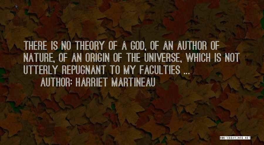 Harriet Martineau Quotes: There Is No Theory Of A God, Of An Author Of Nature, Of An Origin Of The Universe, Which Is