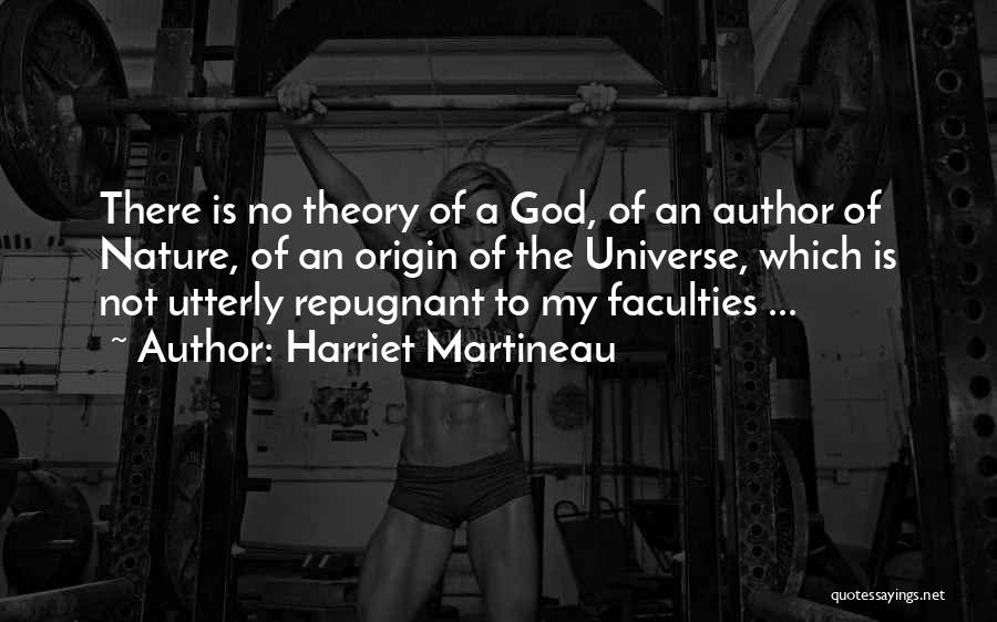 Harriet Martineau Quotes: There Is No Theory Of A God, Of An Author Of Nature, Of An Origin Of The Universe, Which Is