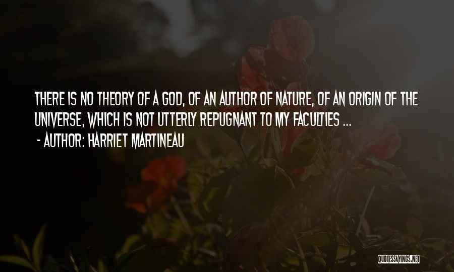 Harriet Martineau Quotes: There Is No Theory Of A God, Of An Author Of Nature, Of An Origin Of The Universe, Which Is