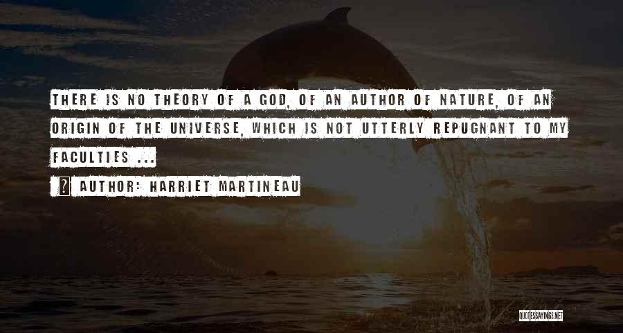 Harriet Martineau Quotes: There Is No Theory Of A God, Of An Author Of Nature, Of An Origin Of The Universe, Which Is