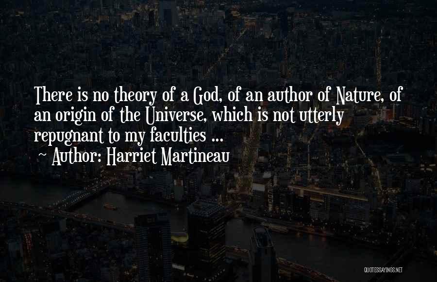 Harriet Martineau Quotes: There Is No Theory Of A God, Of An Author Of Nature, Of An Origin Of The Universe, Which Is