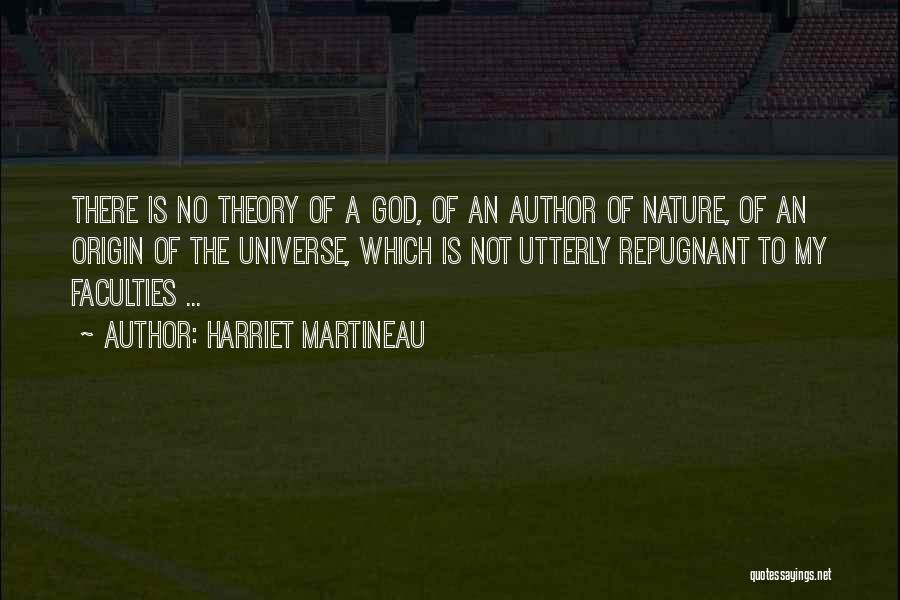 Harriet Martineau Quotes: There Is No Theory Of A God, Of An Author Of Nature, Of An Origin Of The Universe, Which Is