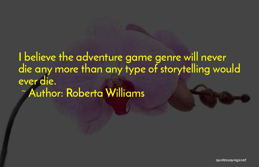 Roberta Williams Quotes: I Believe The Adventure Game Genre Will Never Die Any More Than Any Type Of Storytelling Would Ever Die.