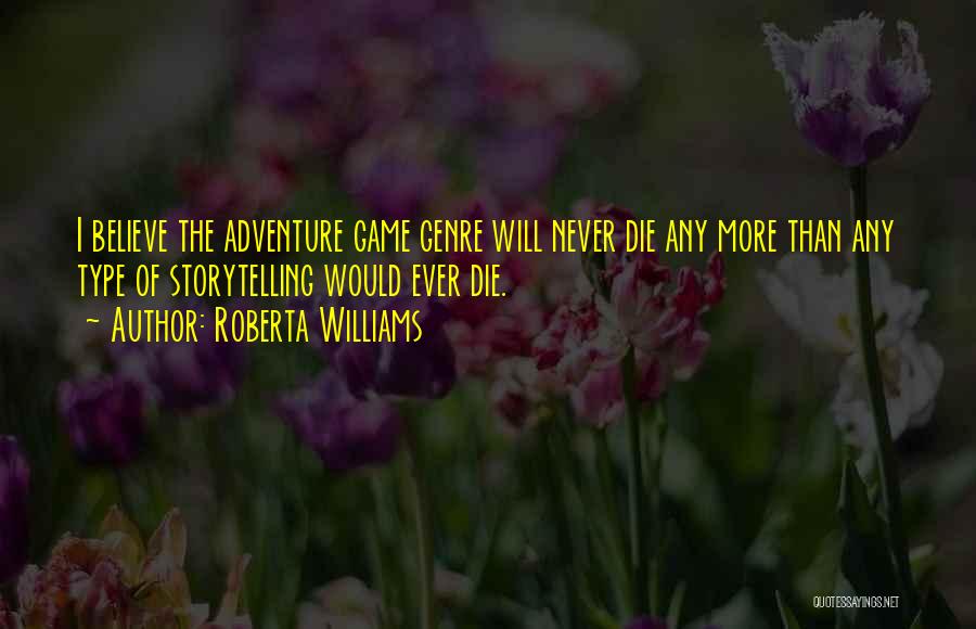 Roberta Williams Quotes: I Believe The Adventure Game Genre Will Never Die Any More Than Any Type Of Storytelling Would Ever Die.