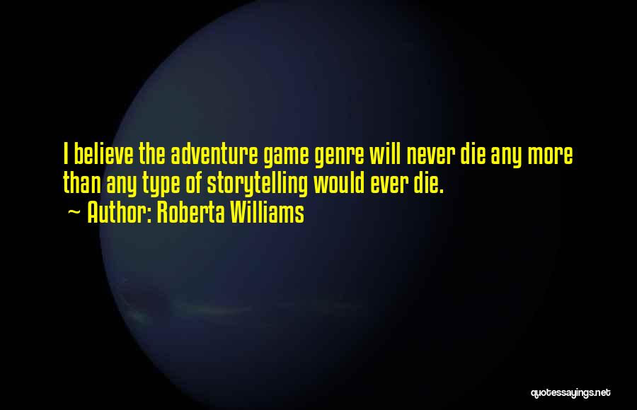 Roberta Williams Quotes: I Believe The Adventure Game Genre Will Never Die Any More Than Any Type Of Storytelling Would Ever Die.