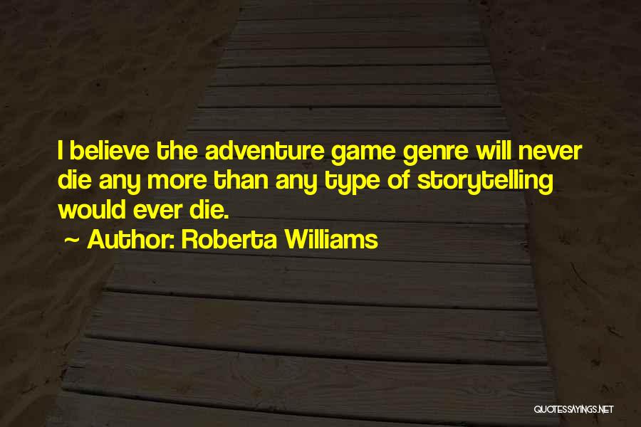 Roberta Williams Quotes: I Believe The Adventure Game Genre Will Never Die Any More Than Any Type Of Storytelling Would Ever Die.