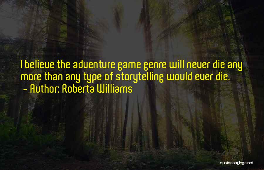 Roberta Williams Quotes: I Believe The Adventure Game Genre Will Never Die Any More Than Any Type Of Storytelling Would Ever Die.
