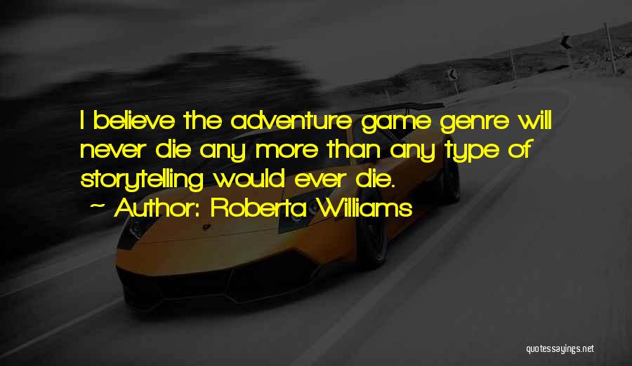 Roberta Williams Quotes: I Believe The Adventure Game Genre Will Never Die Any More Than Any Type Of Storytelling Would Ever Die.