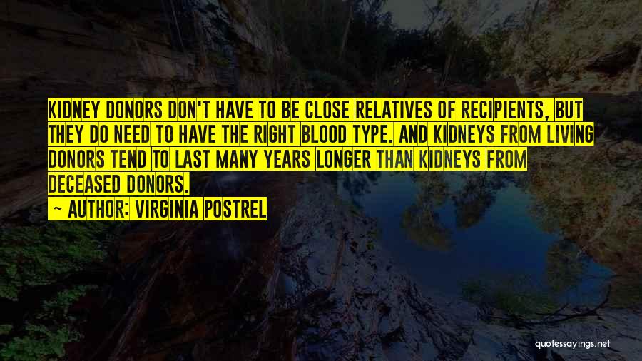 Virginia Postrel Quotes: Kidney Donors Don't Have To Be Close Relatives Of Recipients, But They Do Need To Have The Right Blood Type.