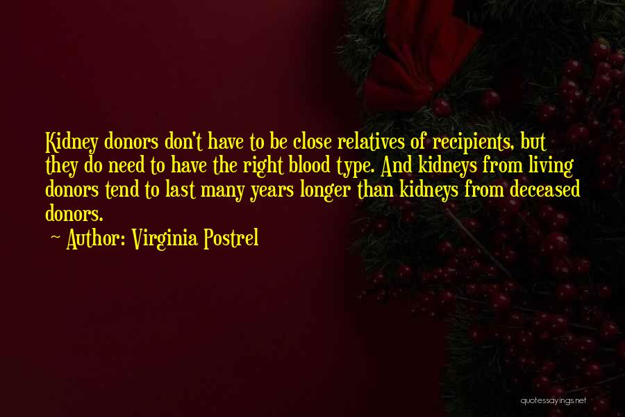 Virginia Postrel Quotes: Kidney Donors Don't Have To Be Close Relatives Of Recipients, But They Do Need To Have The Right Blood Type.