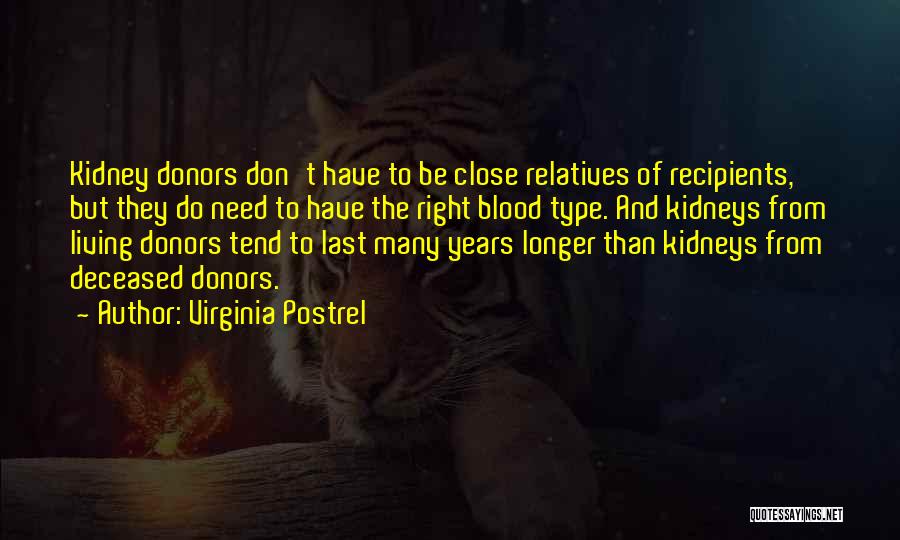 Virginia Postrel Quotes: Kidney Donors Don't Have To Be Close Relatives Of Recipients, But They Do Need To Have The Right Blood Type.