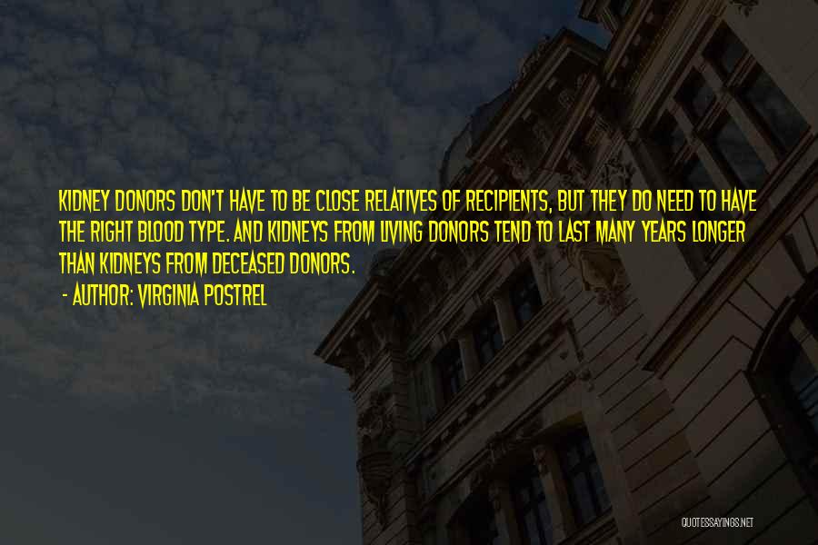 Virginia Postrel Quotes: Kidney Donors Don't Have To Be Close Relatives Of Recipients, But They Do Need To Have The Right Blood Type.