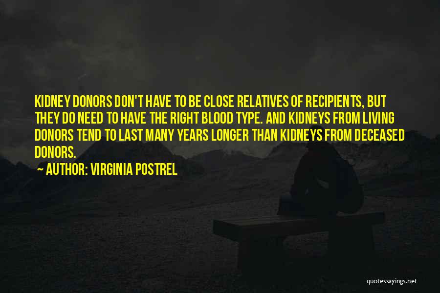 Virginia Postrel Quotes: Kidney Donors Don't Have To Be Close Relatives Of Recipients, But They Do Need To Have The Right Blood Type.