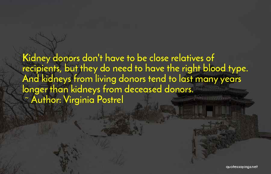 Virginia Postrel Quotes: Kidney Donors Don't Have To Be Close Relatives Of Recipients, But They Do Need To Have The Right Blood Type.