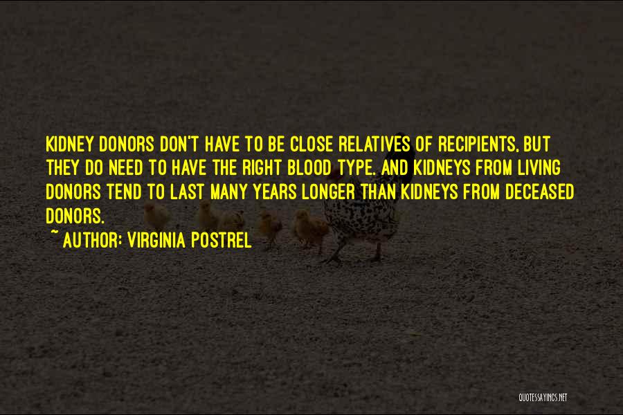 Virginia Postrel Quotes: Kidney Donors Don't Have To Be Close Relatives Of Recipients, But They Do Need To Have The Right Blood Type.