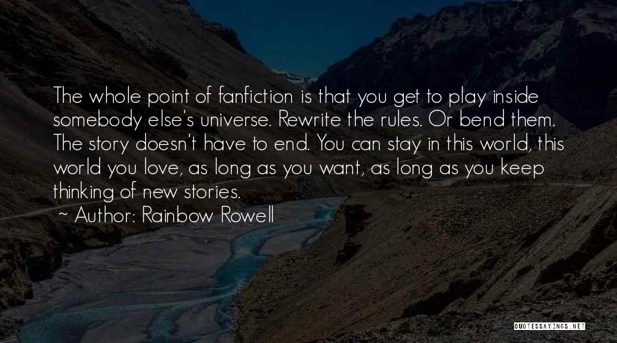 Rainbow Rowell Quotes: The Whole Point Of Fanfiction Is That You Get To Play Inside Somebody Else's Universe. Rewrite The Rules. Or Bend