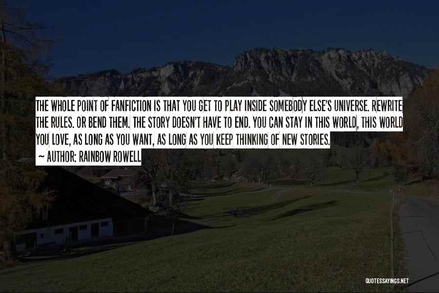 Rainbow Rowell Quotes: The Whole Point Of Fanfiction Is That You Get To Play Inside Somebody Else's Universe. Rewrite The Rules. Or Bend