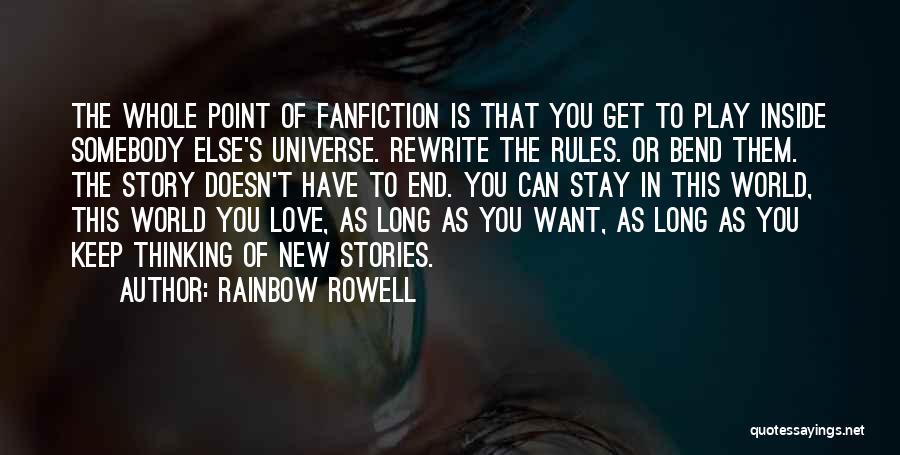 Rainbow Rowell Quotes: The Whole Point Of Fanfiction Is That You Get To Play Inside Somebody Else's Universe. Rewrite The Rules. Or Bend
