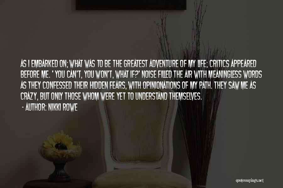 Nikki Rowe Quotes: As I Embarked On; What Was To Be The Greatest Adventure Of My Life; Critics Appeared Before Me. ' You