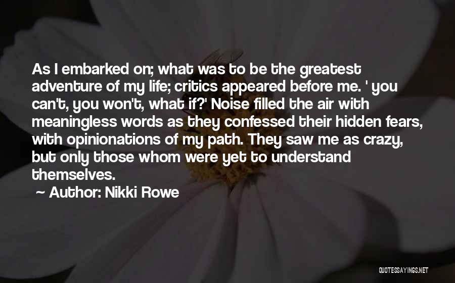 Nikki Rowe Quotes: As I Embarked On; What Was To Be The Greatest Adventure Of My Life; Critics Appeared Before Me. ' You