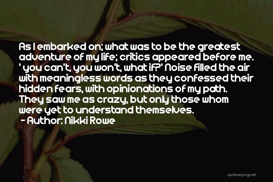 Nikki Rowe Quotes: As I Embarked On; What Was To Be The Greatest Adventure Of My Life; Critics Appeared Before Me. ' You