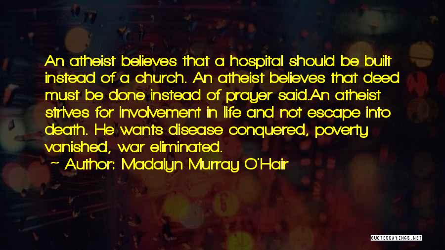 Madalyn Murray O'Hair Quotes: An Atheist Believes That A Hospital Should Be Built Instead Of A Church. An Atheist Believes That Deed Must Be