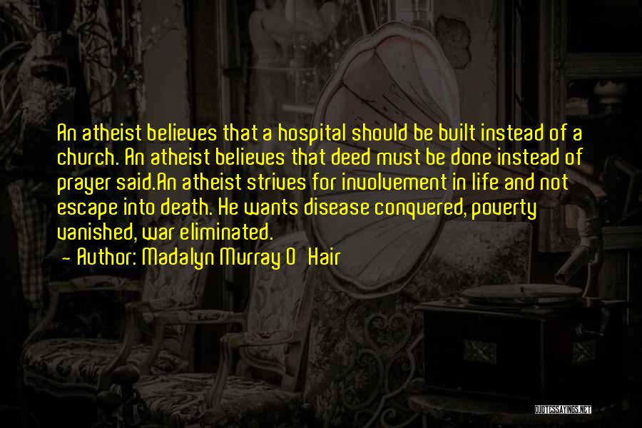 Madalyn Murray O'Hair Quotes: An Atheist Believes That A Hospital Should Be Built Instead Of A Church. An Atheist Believes That Deed Must Be