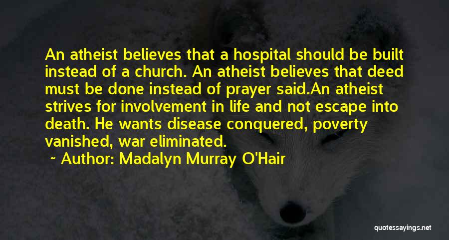 Madalyn Murray O'Hair Quotes: An Atheist Believes That A Hospital Should Be Built Instead Of A Church. An Atheist Believes That Deed Must Be