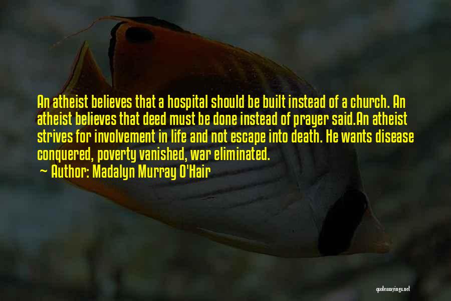 Madalyn Murray O'Hair Quotes: An Atheist Believes That A Hospital Should Be Built Instead Of A Church. An Atheist Believes That Deed Must Be