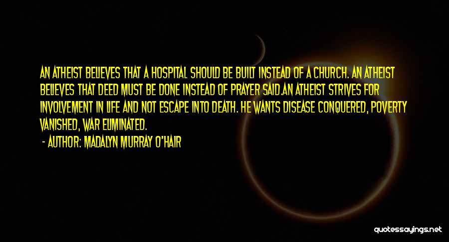 Madalyn Murray O'Hair Quotes: An Atheist Believes That A Hospital Should Be Built Instead Of A Church. An Atheist Believes That Deed Must Be